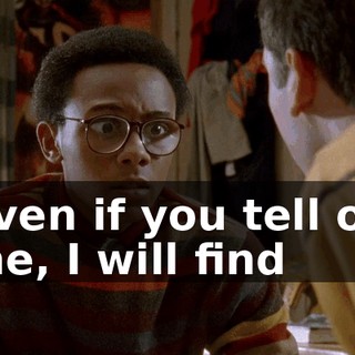 Even if you tell on me, I will find