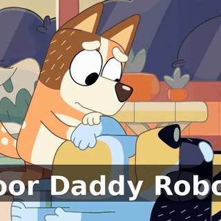 Poor Daddy Robot.