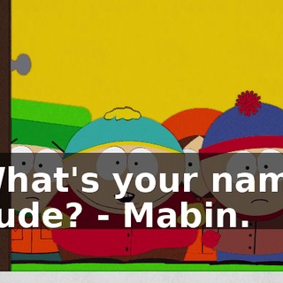What's your name dude? - Mabin.
