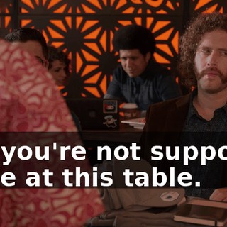 but you're not supposed to be at this table.
