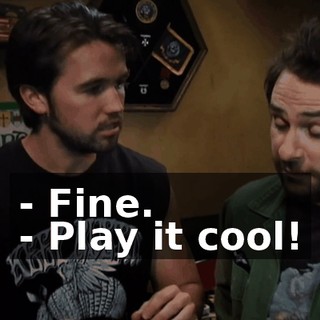 - Fine. - Play it cool!