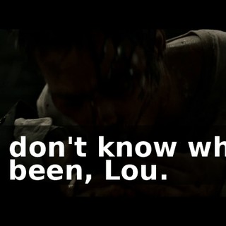 You don't know where I've been, Lou.