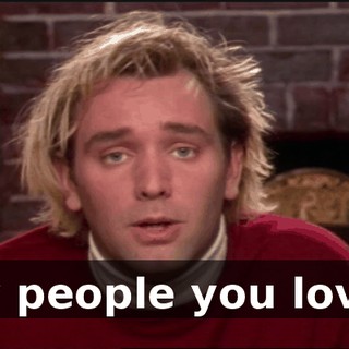 by people you love.