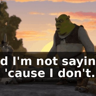 and I'm not saying I do 'cause I don't...
