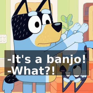 -It's a banjo! -What?!