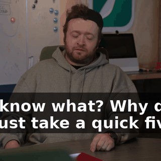 You know what? Why don't we just take a quick five?