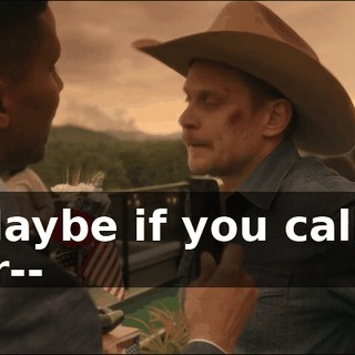 - Maybe if you called her--