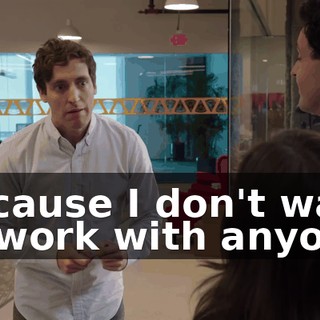 because I don't want to work with anyone