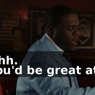 - Ohh. - You'd be great at it.