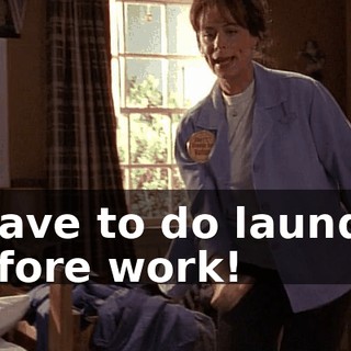 I have to do laundry before work!