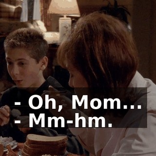 - Oh, Mom... - Mm-hm.
