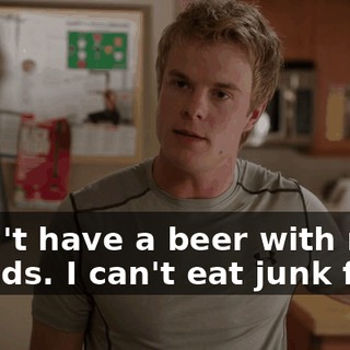 I can't have a beer with my friends. I can't eat junk food.