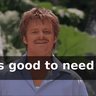 * It's good to need you so