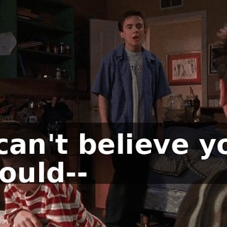 I can't believe you would--