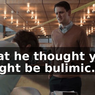 that he thought you might be bulimic.