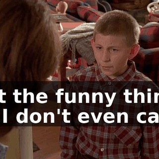 but the funny thing is, I don't even care.