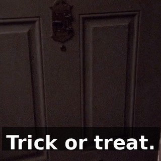 Trick or treat.