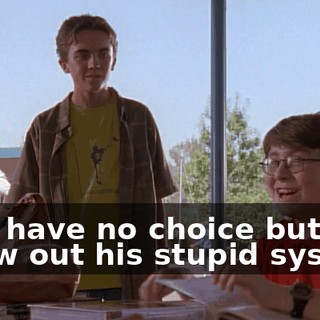 He'll have no choice but to throw out his stupid system.