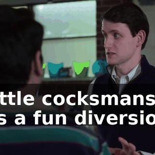 a little cocksmanship was a fun diversion.