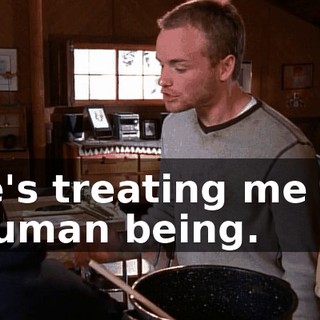 She's treating me like a human being.