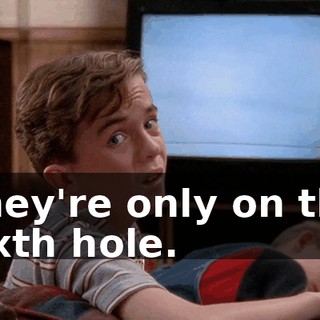 They're only on the sixth hole.
