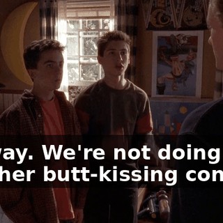 No way. We're not doing another butt-kissing contest.