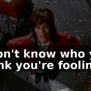 I don't know who you think you're fooling.
