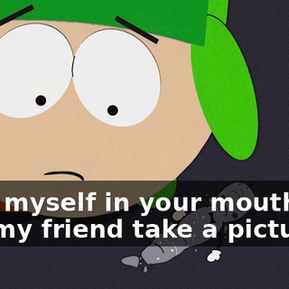 I put myself in your mouth and had my friend take a picture.
