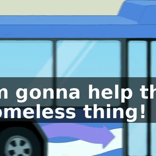 I'm gonna help this homeless thing!