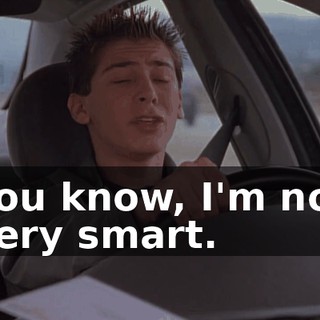 You know, I'm not very smart.