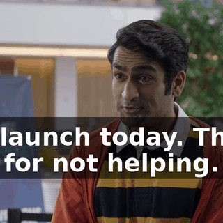 the launch today. Thank you for not helping.