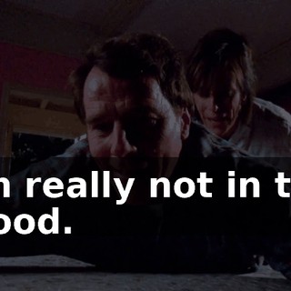 I'm really not in the mood.