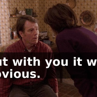 But with you it was obvious.