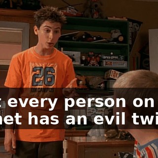 that every person on this planet has an evil twin.