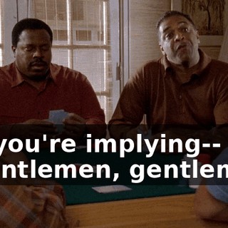 - If you're implying-- - Gentlemen, gentlemen,