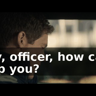 Hey, officer, how can I help you?