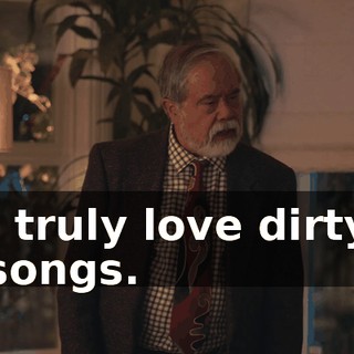 I truly love dirty songs.
