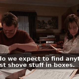 How do we expect to find anything? We just shove stuff in boxes.
