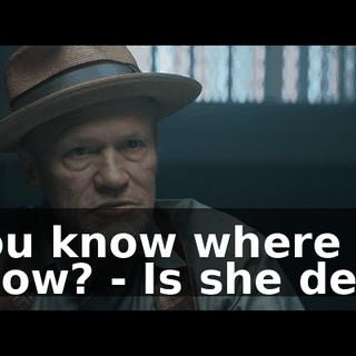 - You know where she is now? - Is she dead?