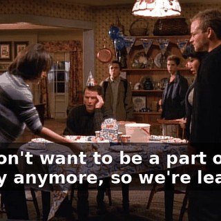 We don't want to be a part of this family anymore, so we're leaving.
