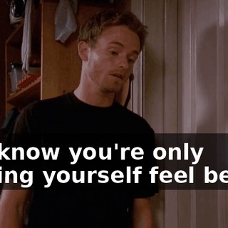 You know you're only making yourself feel better.