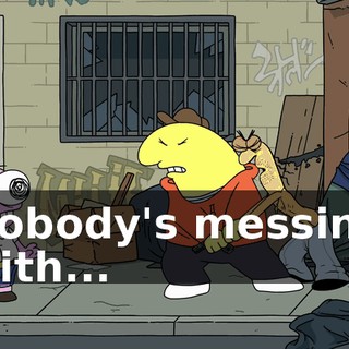 Nobody's messing with...