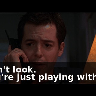 - Don't look. - You're just playing with me.
