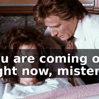 You are coming out right now, mister!