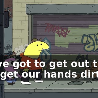 We've got to get out there and get our hands dirty.