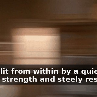 Is he lit from within by a quiet, inner strength and steely resolve?