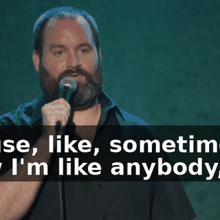 'Cause, like, sometimes... Now I'm like anybody,