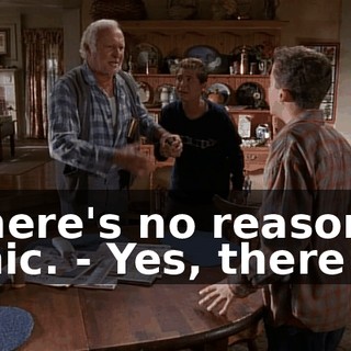 - There's no reason to panic. - Yes, there is.