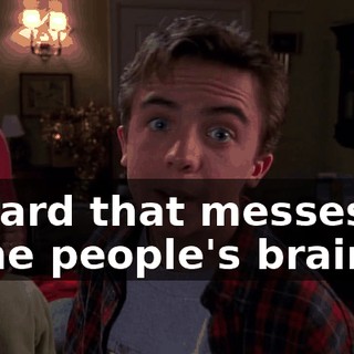 I heard that messes up some people's brains.