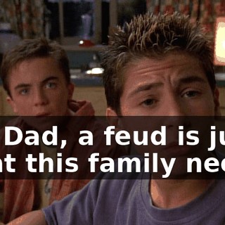 No, Dad, a feud is just what this family needs.